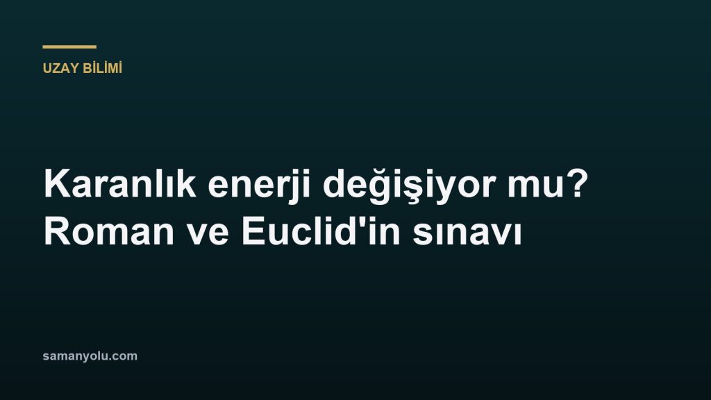Karanlık enerji değişiyor mu? Roman ve Euclid'in sınavı