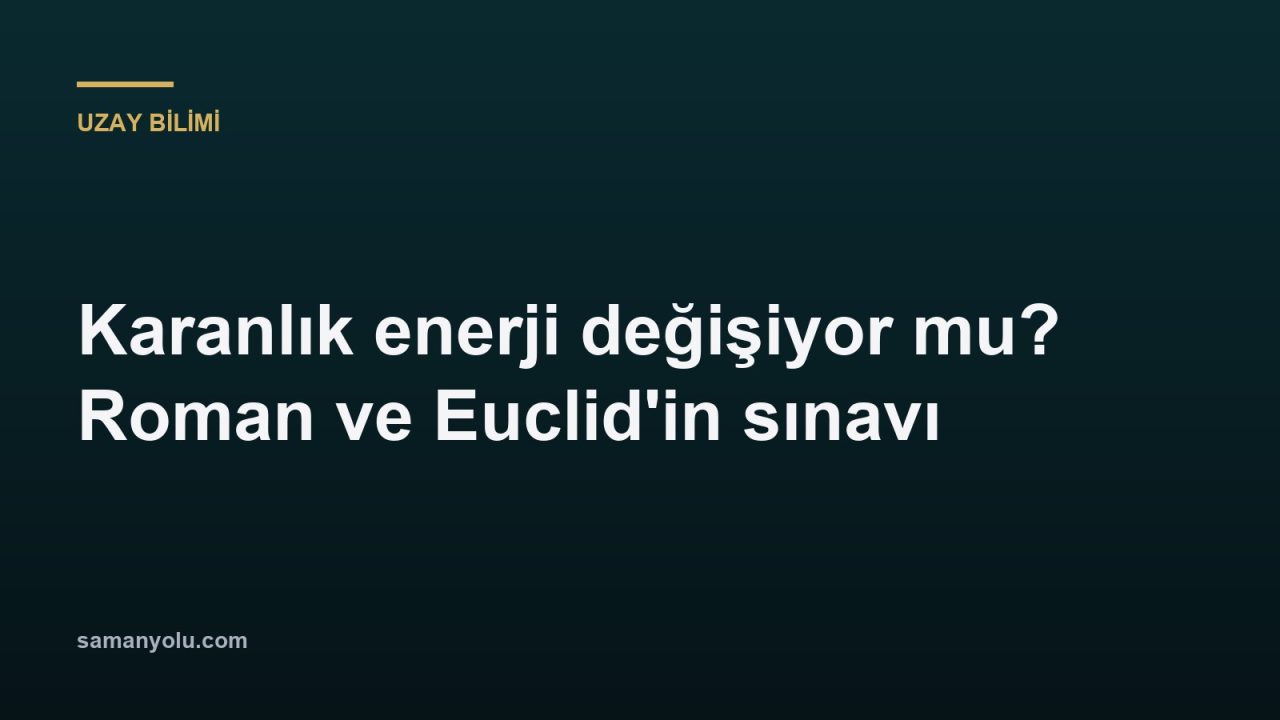 Karanlık enerji değişiyor mu? Roman ve Euclid'in sınavı