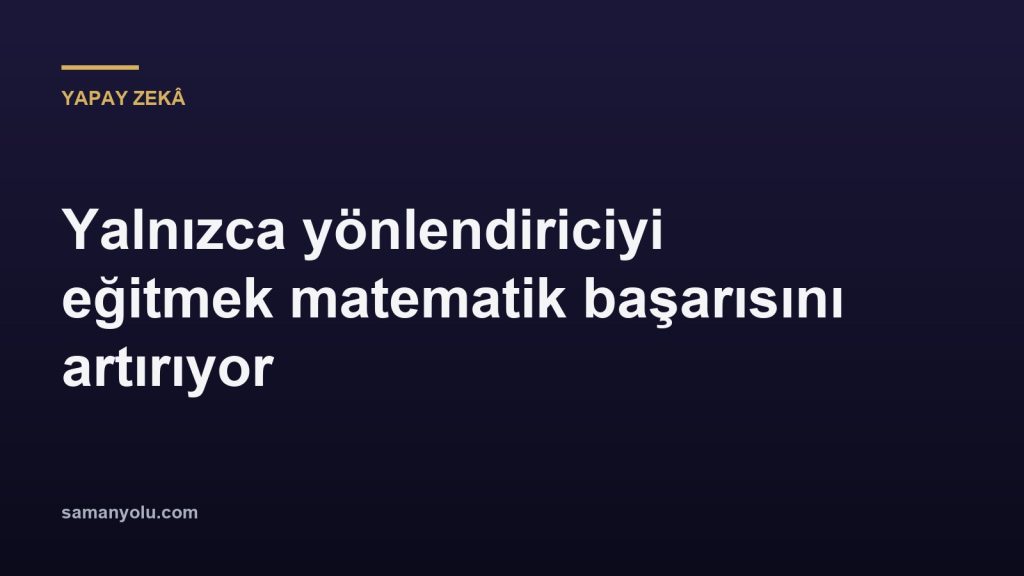 Yalnızca yönlendiriciyi eğitmek matematik başarısını artırıyor