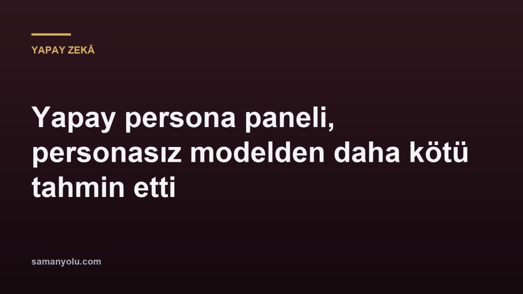 Yapay persona paneli, personasız modelden daha kötü tahmin etti