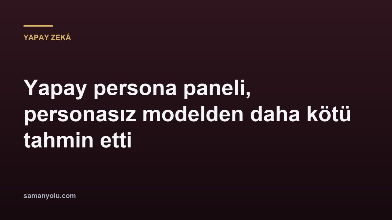 Yapay persona paneli, personasız modelden daha kötü tahmin etti